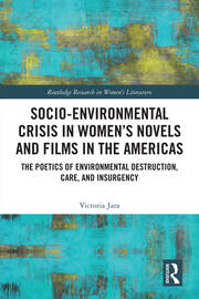 Socio-Environmental Crisis in Women’s Novels and Films in The Americas: The Poetics of Environmental Destruction, Care, and Insurgency book cover