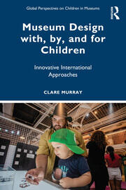 Museum Design with, by, and for Children: Innovative International Approaches book cover
