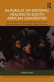In Pursuit of Epistemic Healing in South African Universities: Black Students’ Encounters with the Structural and Spiritual Violence of Coloniality in Higher Education book cover