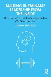 Building Sustainable Leadership from the Inside: How To Grow The Inner Capabilities We Need To Lead book cover