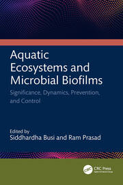 Aquatic Ecosystems and Microbial Biofilms: Significance, Dynamics, Prevention and Control book cover
