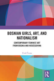 Bosnian Girls, Art, and Nationalism: Contemporary Feminist Art from Bosnia and Herzegovina book cover