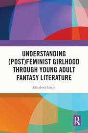 Understanding (Post)feminist Girlhood Through Young Adult Fantasy Literature book cover