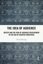 The Idea of Audience: Artists and the Task of Audience Development in the Era of Creative Industries book cover