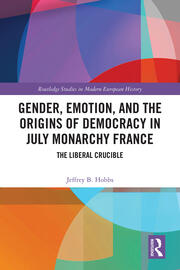 Gender, Emotion, and the Origins of Democracy in July Monarchy France: The Liberal Crucible book cover