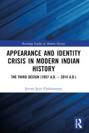 Appearance and Identity Crisis in Modern Indian History: The Third Design (1857 A.D. – 2014 A.D.) book cover