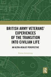 British Army Veterans’ Experiences of the Transition into Civilian Life: An Ultra-Realist Perspective book cover