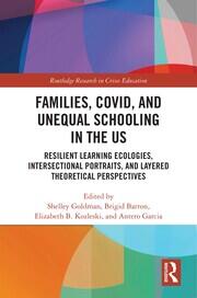 Families, COVID, and Unequal Schooling in the US: Resilient Learning Ecologies, Intersectional Portraits, and Layered Theoretical Perspectives book cover