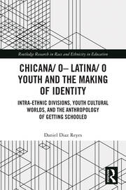 Chicana/o–Latina/o Youth and the Making of Identity: Intra-Ethnic Divisions, Youth Cultural Worlds, and the Anthropology of Getting Schooled book cover