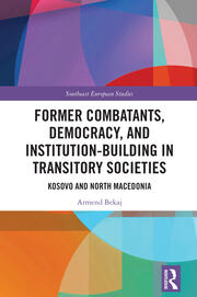 Former Combatants, Democracy, and Institution-Building in Transitory Societies: Kosovo and North Macedonia book cover