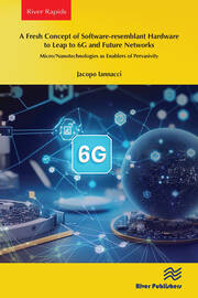 A Fresh Concept of Software-resemblant Hardware to Leap to 6G and Future Networks: Micro/Nanotechnologies as Enablers of Pervasivity book cover