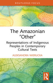 The Amazonian “Other”: Representations of Indigenous Peoples in Contemporary Cultural Texts book cover