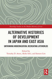 Alternative Histories of Development in Japan and East Asia: Unthinking Modernization, Recreating Lifeworlds book cover