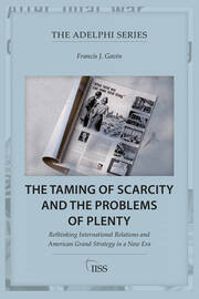 The Taming of Scarcity and the Problems of Plenty: Rethinking International Relations and American Grand Strategy in a New Era book cover