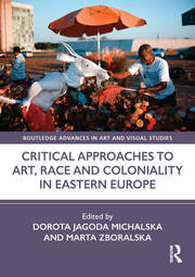 Critical Approaches to Art, Race and Coloniality in Eastern Europe book cover