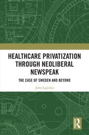 Healthcare Privatization through Neoliberal Newspeak: The Case of Sweden and Beyond book cover