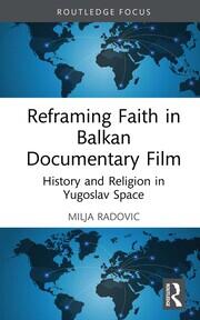 Reframing Faith in Balkan Documentary Film: History and Religion in Yugoslav Space book cover