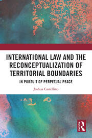 International Law and the Reconceptualization of Territorial Boundaries: In Pursuit of Perpetual Peace book cover