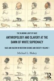 Anthropology and Slavery at the Dawn of White Supremacy: Race and Racism in Western Science and Society, Volume 1 book cover