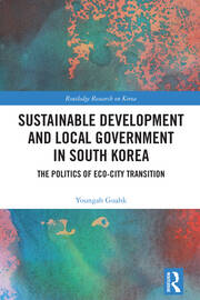 Sustainable Development and Local Government in South Korea: The Politics of Eco-city Transition book cover