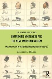 Unmarking Whiteness and the New American Racism: Race and Racism in Western Science and Society, Volume 3 book cover