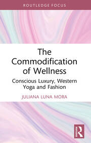 The Commodification of Wellness: Conscious Luxury, Western Yoga and Fashion book cover