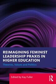 Reimagining Feminist Leadership Praxis in Higher Education: Theories, Values and Politics book cover