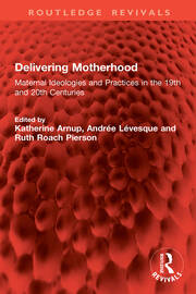 Delivering Motherhood: Maternal Ideologies and Practices in the 19th and 20th Centuries book cover