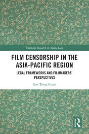 Film Censorship in the Asia-Pacific Region: Legal Frameworks and Filmmakers’ Perspectives book cover