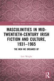 Masculinities in Mid-Twentieth-Century Irish Fiction and Culture, 1931–1965: The Men We Dreamed Of book cover
