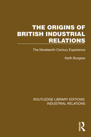 The Origins of British Industrial Relations: The Nineteenth Century Experience book cover