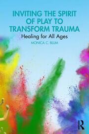 Inviting the Spirit of Play to Transform Trauma: Healing for All Ages book cover