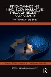 Psychoanalysing Mind-Body Narratives through Beckett and Artaud: The Trauma of the Body book cover