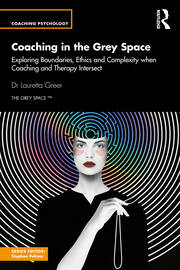 Coaching in the Grey Space: Exploring Boundaries, Ethics and Complexity when Coaching and Therapy Intersect book cover