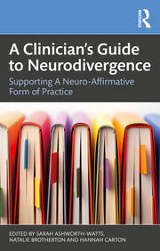 A Clinician’s Guide to Neurodivergence: Supporting a Neuro-Affirmative Form of Practice book cover