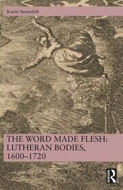 The Word Made Flesh: Lutheran Bodies, 1600 –1720 book cover