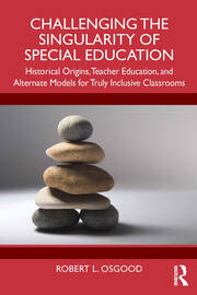 Challenging the Singularity of Special Education: Historical Origins, Teacher Education, and Alternate Models for Truly Inclusive Classrooms book cover