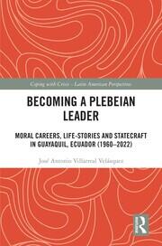 Becoming a Plebeian Leader: Moral Careers, Life-Stories and Statecraft in Guayaquil, Ecuador (1960-2022) book cover