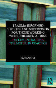 Trauma Informed Support and Supervision for Those Working with Children at Risk: Implementing the TISS Model in Practice book cover