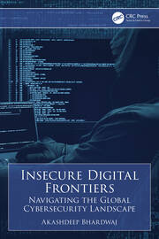 Insecure Digital Frontiers: Navigating the Global Cybersecurity Landscape book cover