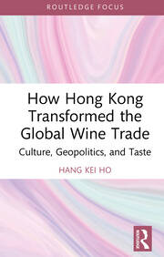 How Hong Kong Transformed the Global Wine Trade: Culture, Geopolitics, and Taste book cover