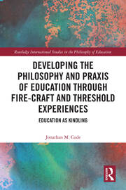 Developing the Philosophy and Praxis of Education through Fire-craft and Threshold Experiences: Education as Kindling book cover