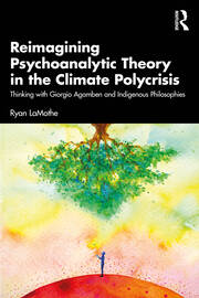 Reimagining Psychoanalytic Theory in the Climate Polycrisis: Thinking with Giorgio Agamben and Indigenous Philosophies book cover