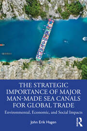 The Strategic Importance of Major Man-Made Sea Canals for Global Trade: Environmental, Economic, and Social Impacts book cover