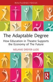 The Adaptable Degree: How Education in Theatre Supports the Economy of The Future book cover