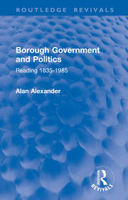 Borough Government and Politics: Reading 1835-1985 book cover