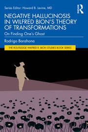 Negative Hallucinosis in Wilfred Bion’s Theory of Transformations: On Finding One’s Ghost book cover