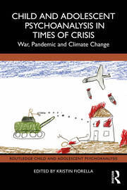 Child and Adolescent Psychoanalysis in Times of Crisis: War, Pandemic and Climate Change book cover
