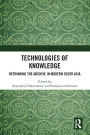 Technologies of Knowledge: Rethinking the Archive in Modern South Asia book cover