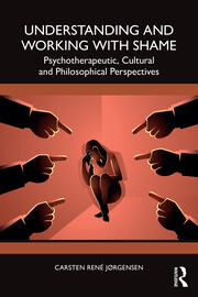 Understanding and Working with Shame: Psychotherapeutic, Cultural and Philosophical Perspectives book cover
